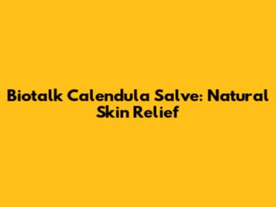 Biotalk Calendula Salve: Natural Skin Relief