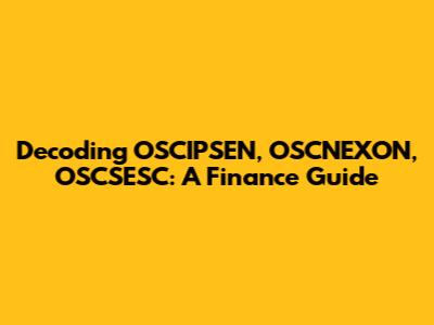 Decoding OSCIPSEN, OSCNEXON, OSCSESC: A Finance Guide