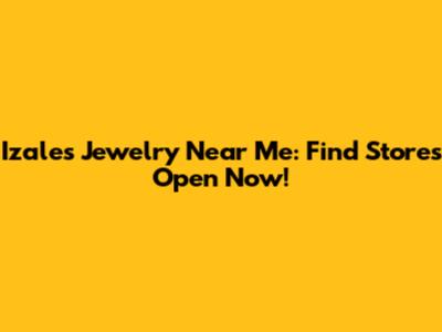 Izales Jewelry Near Me: Find Stores Open Now!