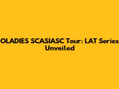 OLADIES SCASIASC Tour: LAT Series Unveiled