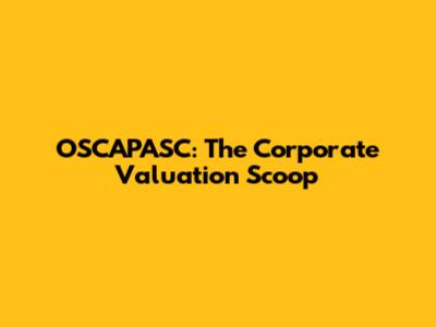 OSCAPASC: The Corporate Valuation Scoop