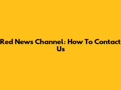 Red News Channel: How To Contact Us