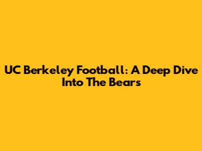 UC Berkeley Football: A Deep Dive Into The Bears